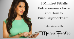 3 Mindset Pitfalls Entrepreneurs Face and How to Push Through Them with Marie Forleo