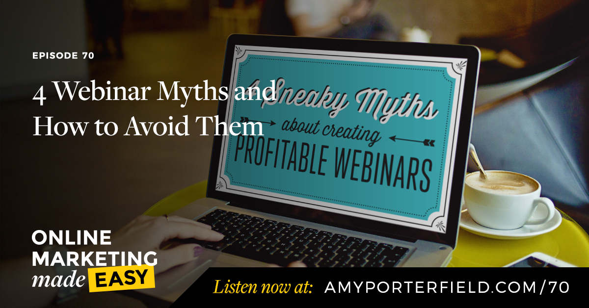 #70: 4 Webinar Myths and How to Avoid Them - Amy Porterfield | Online ...