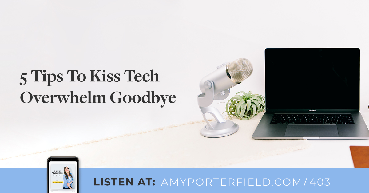 #403: 5 Recommendations To Kiss Tech Overwhelm Goodbye