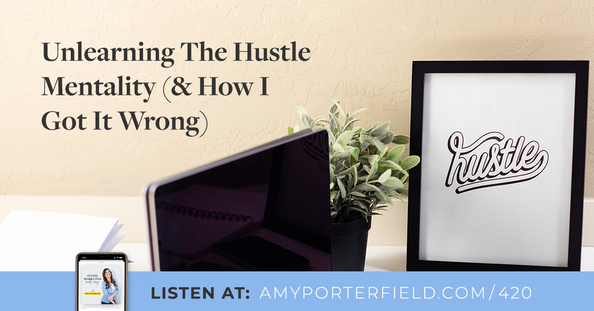 #420: Unlearning The Hustle Mentality (& How I Received It Erroneous)