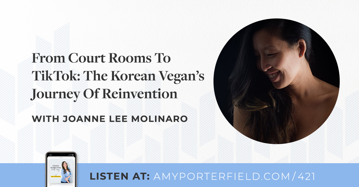 #421: From Court Rooms To TikTok: The Korean Vegan’s Journey Of Reinvention – Amy Porterfield