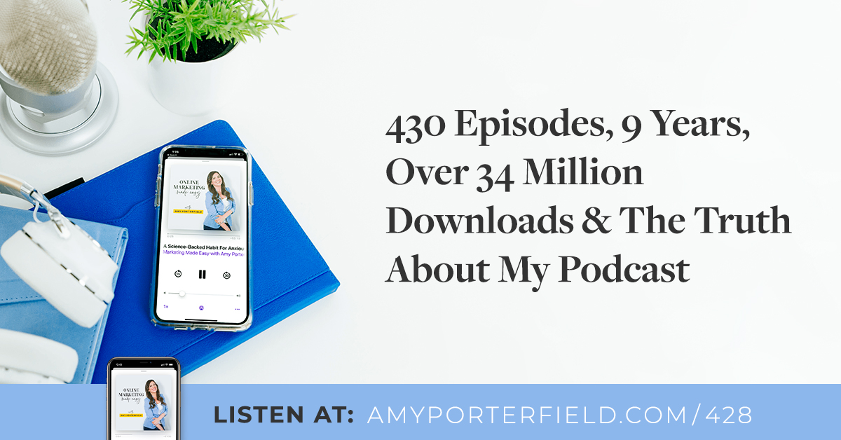 #428: 430 Episodes, 9 Years, In excess of 34 Million Downloads & The Real truth About My Podcast – Amy Porterfield