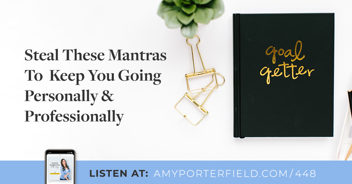 #448: Steal These Mantras To Keep You Likely Personally & Professionally – Amy Porterfield