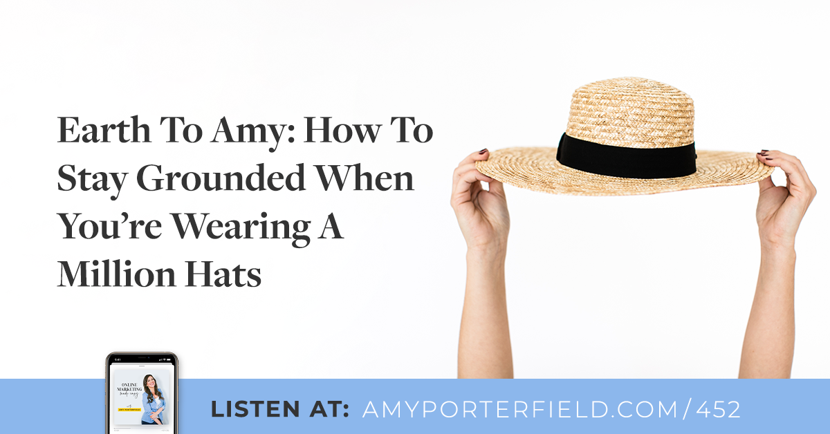 #452: Earth To Amy: How To Remain Grounded When You are Sporting A Million Hats