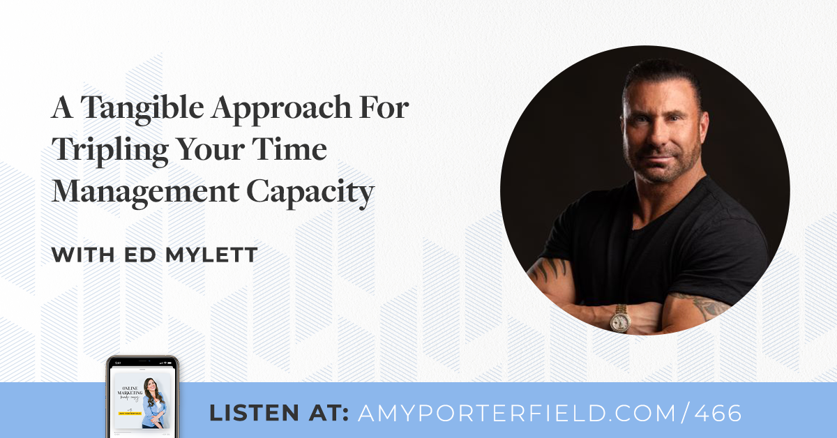 #466: A Tangible Tactic For Tripling Your Time Administration Potential with Ed Mylett – Amy Porterfield