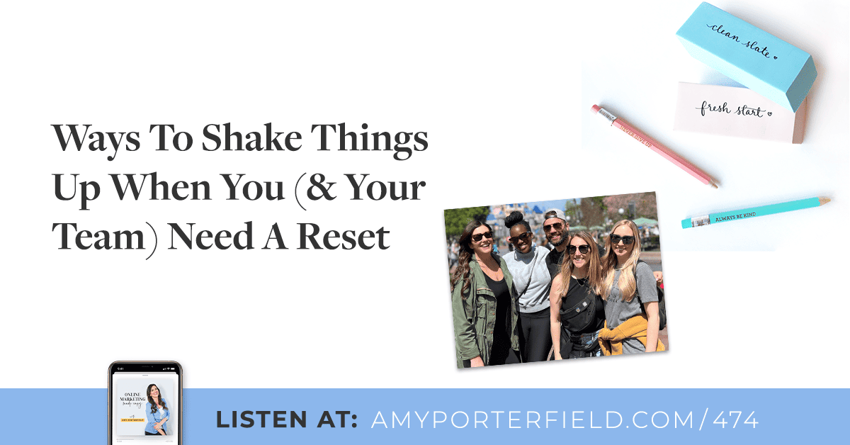 #474: Strategies To Shake Items Up When You (& Your Crew) Want A Reset – Amy Porterfield