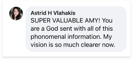 Astrid H Vlahakis says Super valuable Amy! You are a God sent with all this phenomenal information. My vision is so much clearer now.