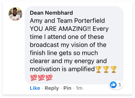 Dean Nembhard says Amy and Team Porterfield you are amazing! Every time I attend of these broadcast my vision of the finish line gets so much clearer and my energy and motivation is amplified