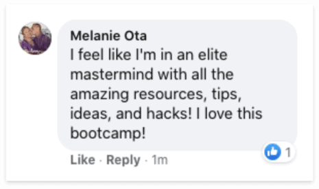 melanie ota says I feel like I'm in an elite mastermind with all the amazing resources, tips, ideas, and hacks! I love this bootcamp