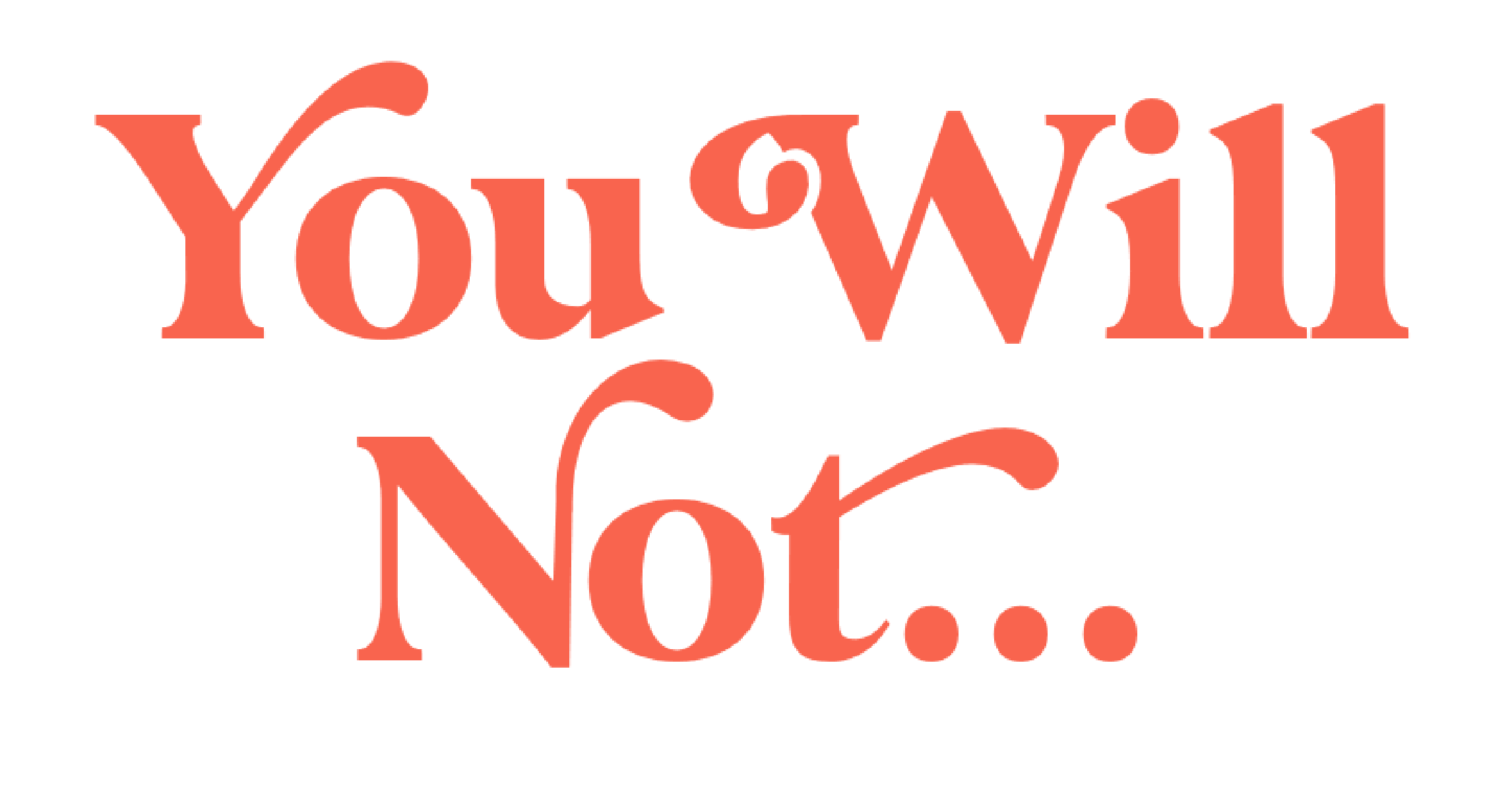you will not...