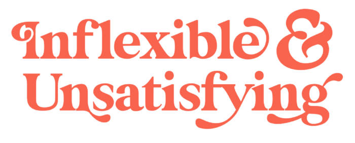 Inflexible & Unsatisfying