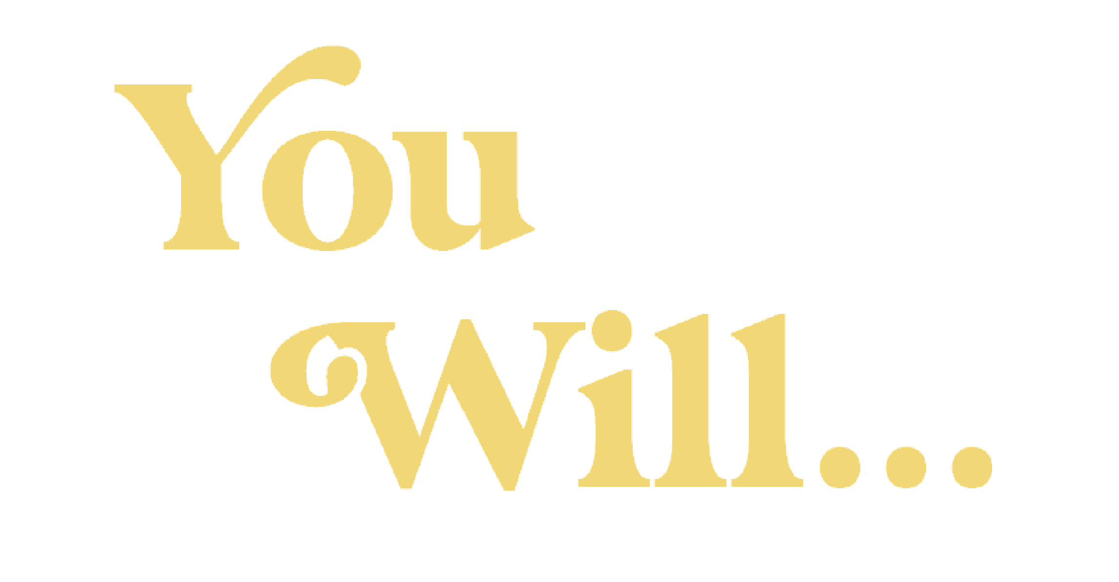 you will...