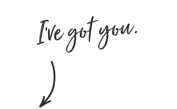 I've got you